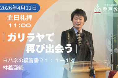2026-04-12| 主日礼拝 | ヨハネの福音書21:1-14｜ガリラヤで再び出会う｜林義亜師